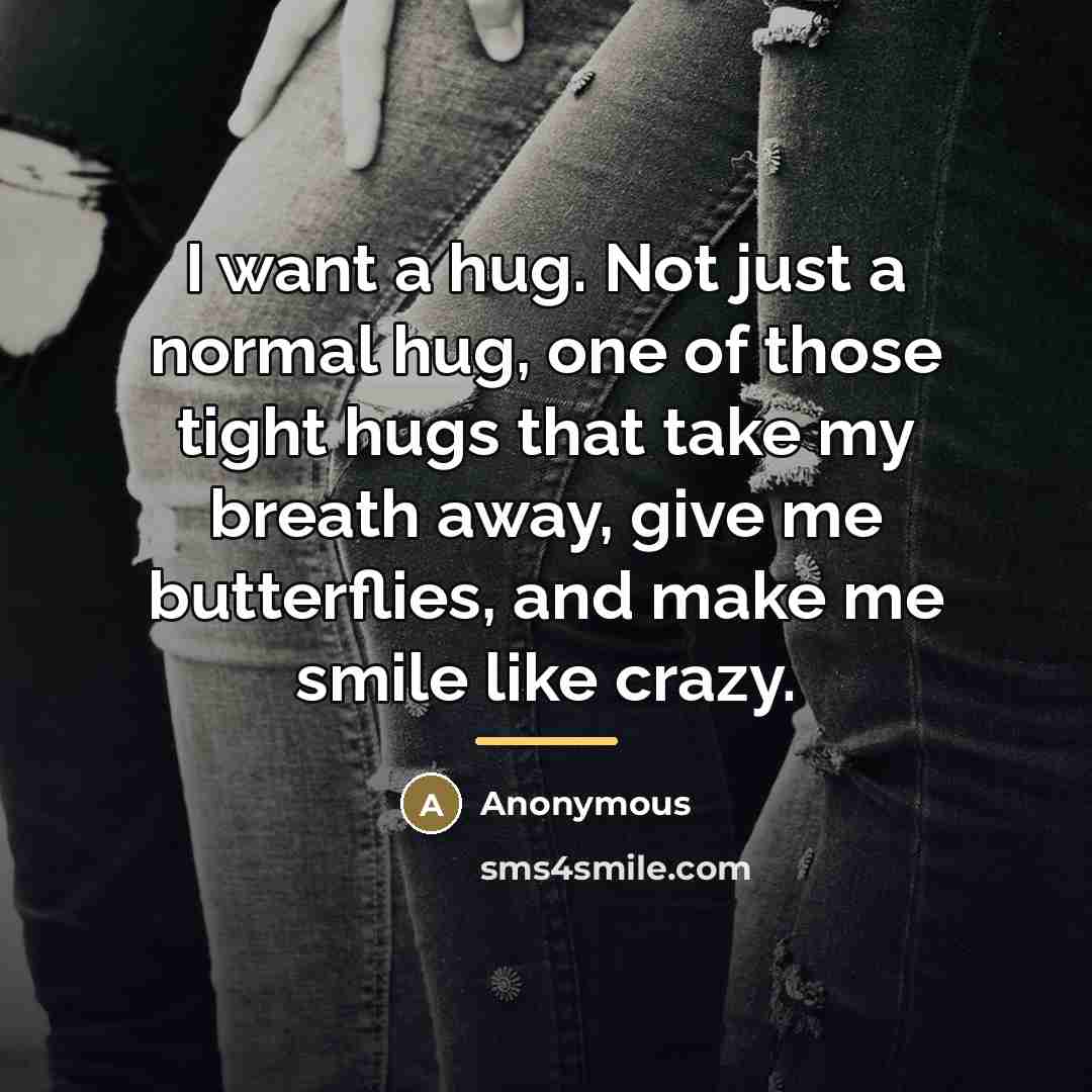 “I want a hug. Not just a normal hug, one…” quote by Anonymous