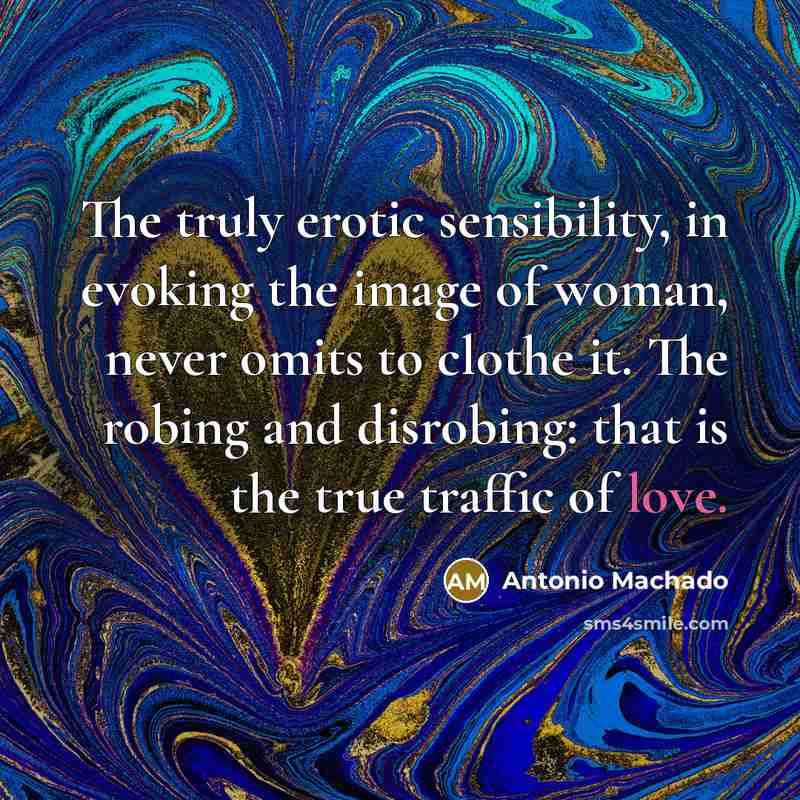 “The truly erotic sensibility, in evoking the image of woman,…” quote by Antonio Machado