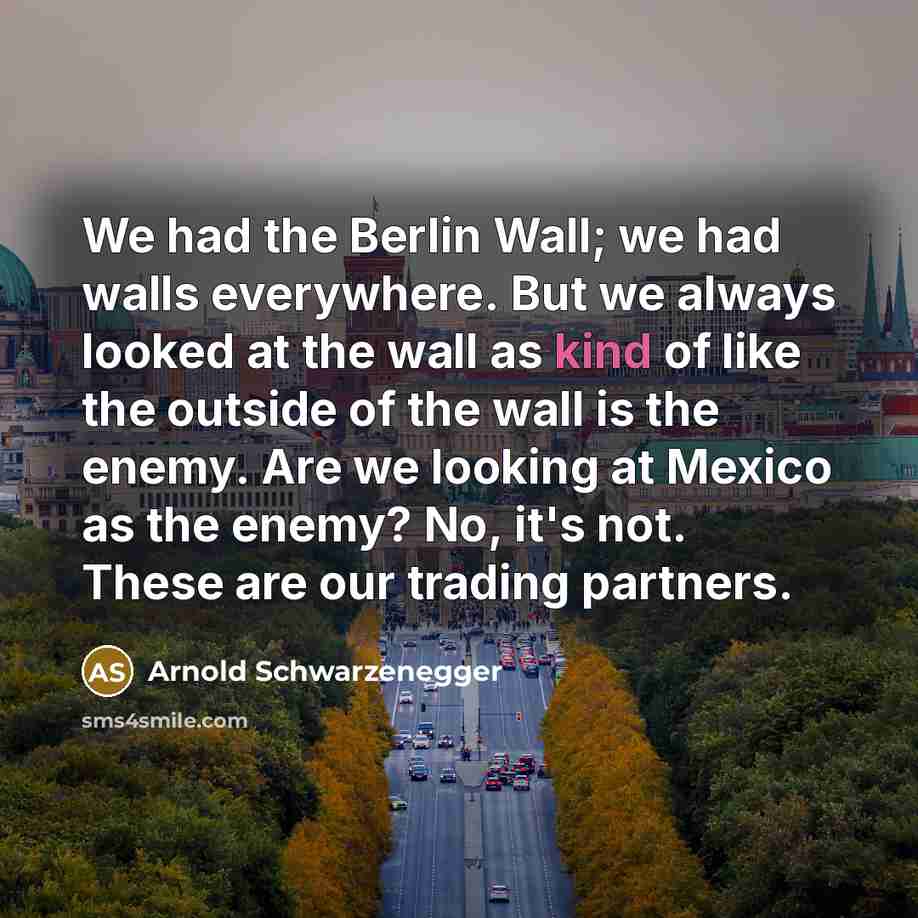 “We had the Berlin Wall; we had walls everywhere. But…” quote by Arnold Schwarzenegger