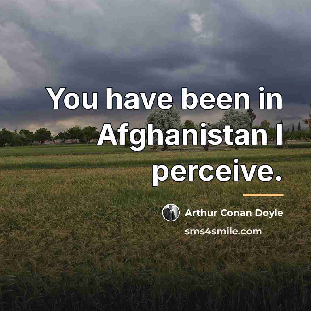 “You have been in Afghanistan I perceive.…” quote by Arthur Conan Doyle