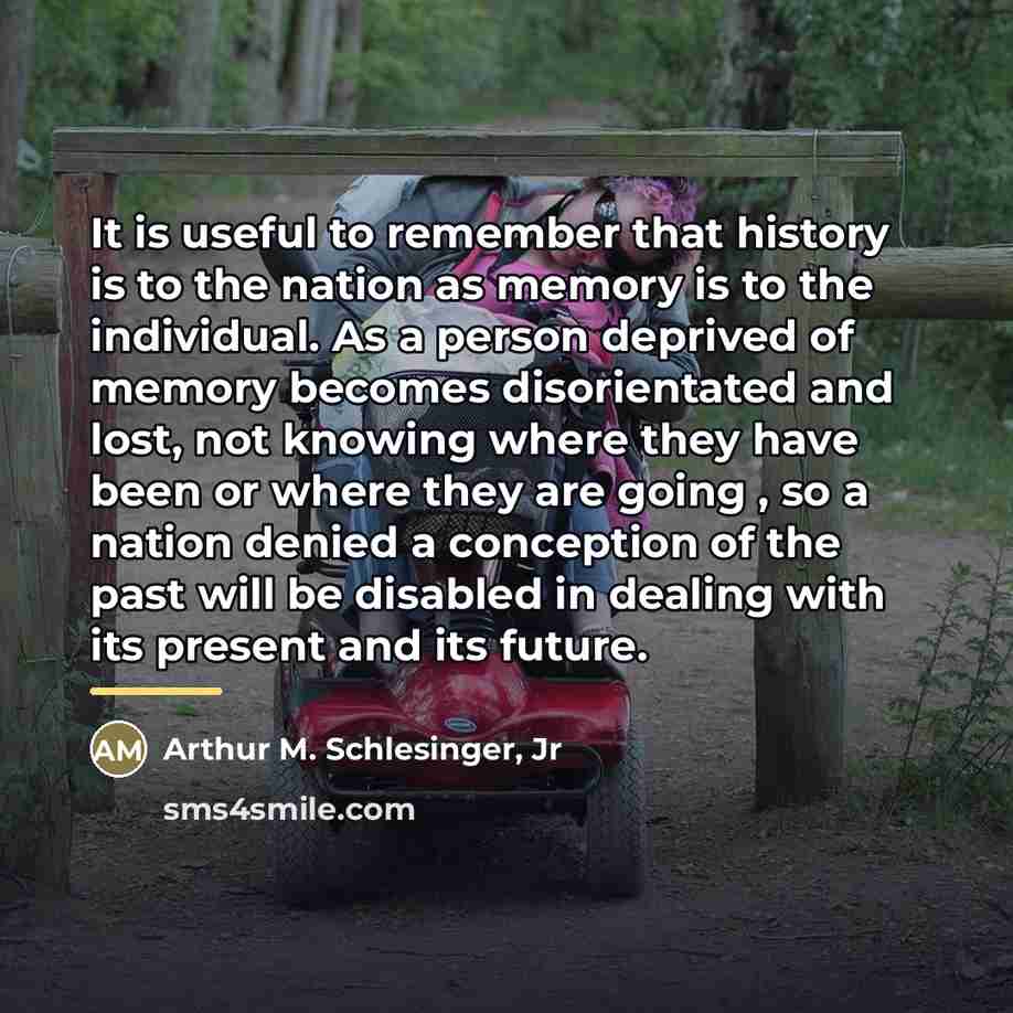 “It is useful to remember that history is to the…” quote by Arthur M. Schlesinger, Jr