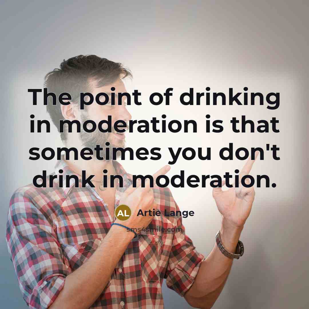 “The point of drinking in moderation is that sometimes you…” quote by Artie Lange