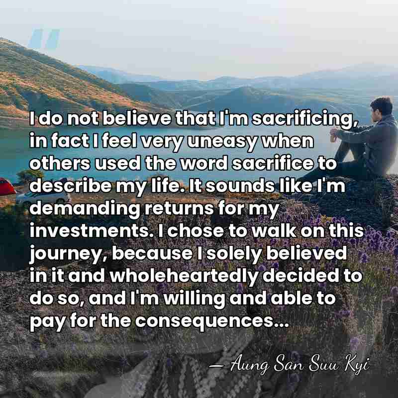 I do not believe that I'm sacrificing, in fact I feel very&hellip; - Aung San Suu Kyi