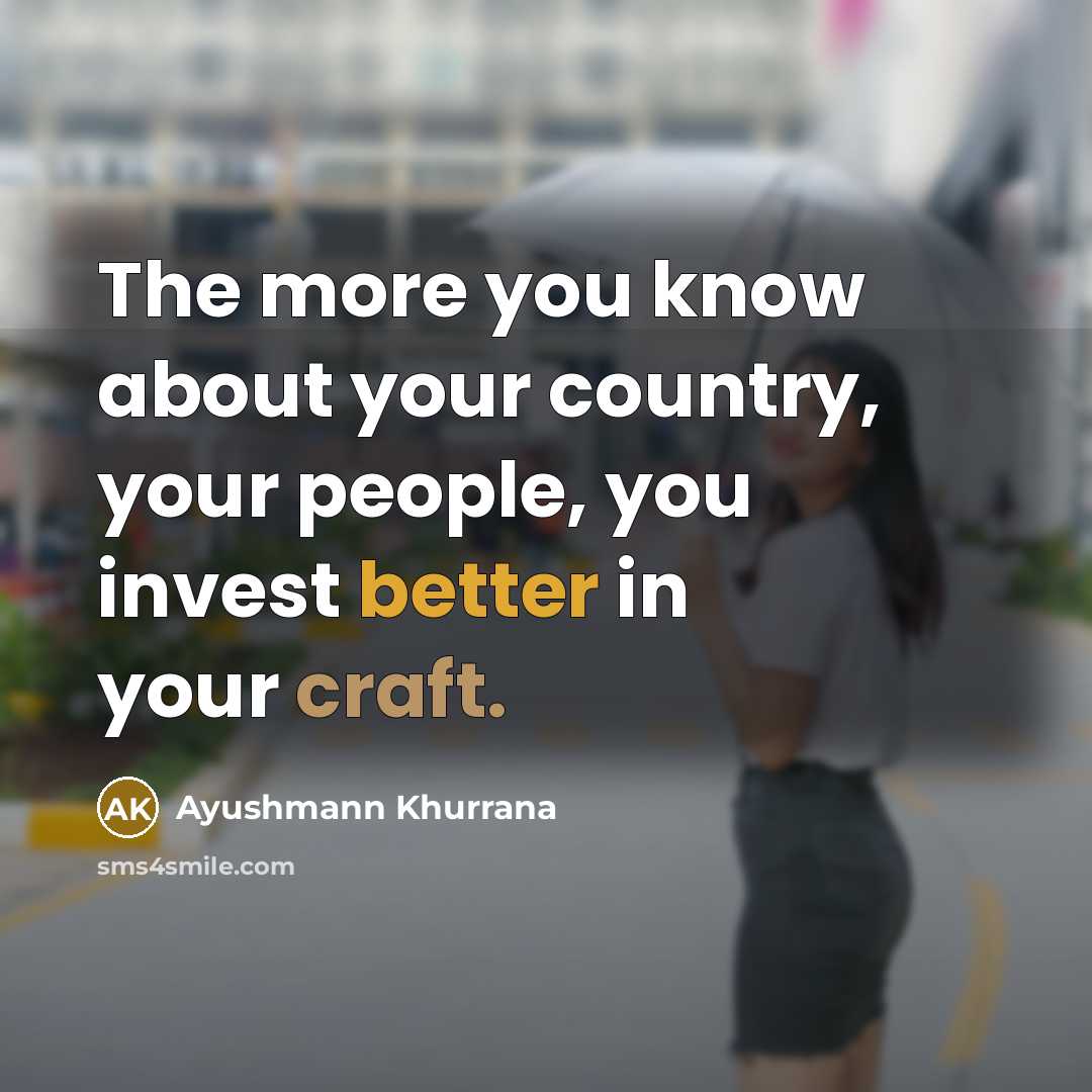 “The more you know about your country, your people, you…” quote by Ayushmann Khurrana