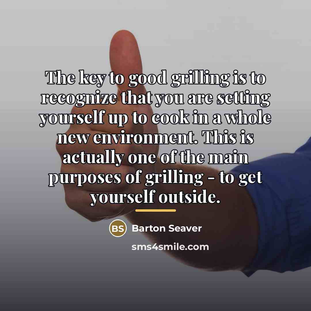 “The key to good grilling is to recognize that you…” quote by Barton Seaver