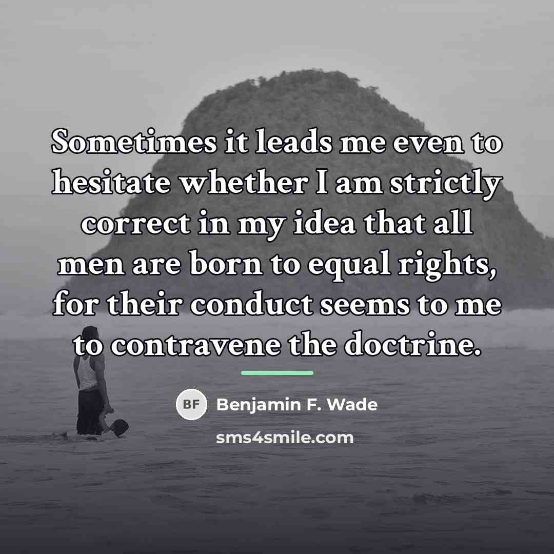 “Sometimes it leads me even to hesitate whether I am…” quote by Benjamin F. Wade