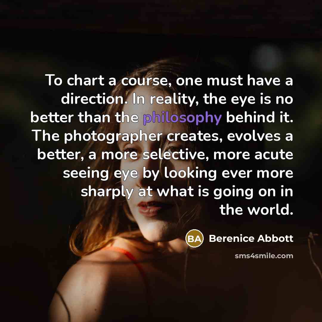 “To chart a course, one must have a direction. In…” quote by Berenice Abbott