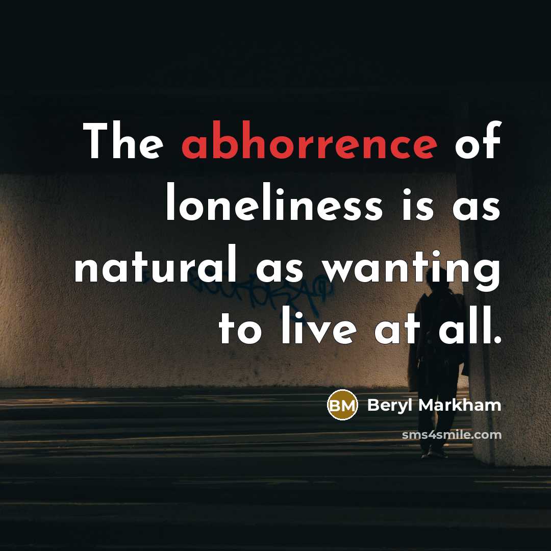 “The abhorrence of loneliness is as natural as wanting to…” quote by Beryl Markham