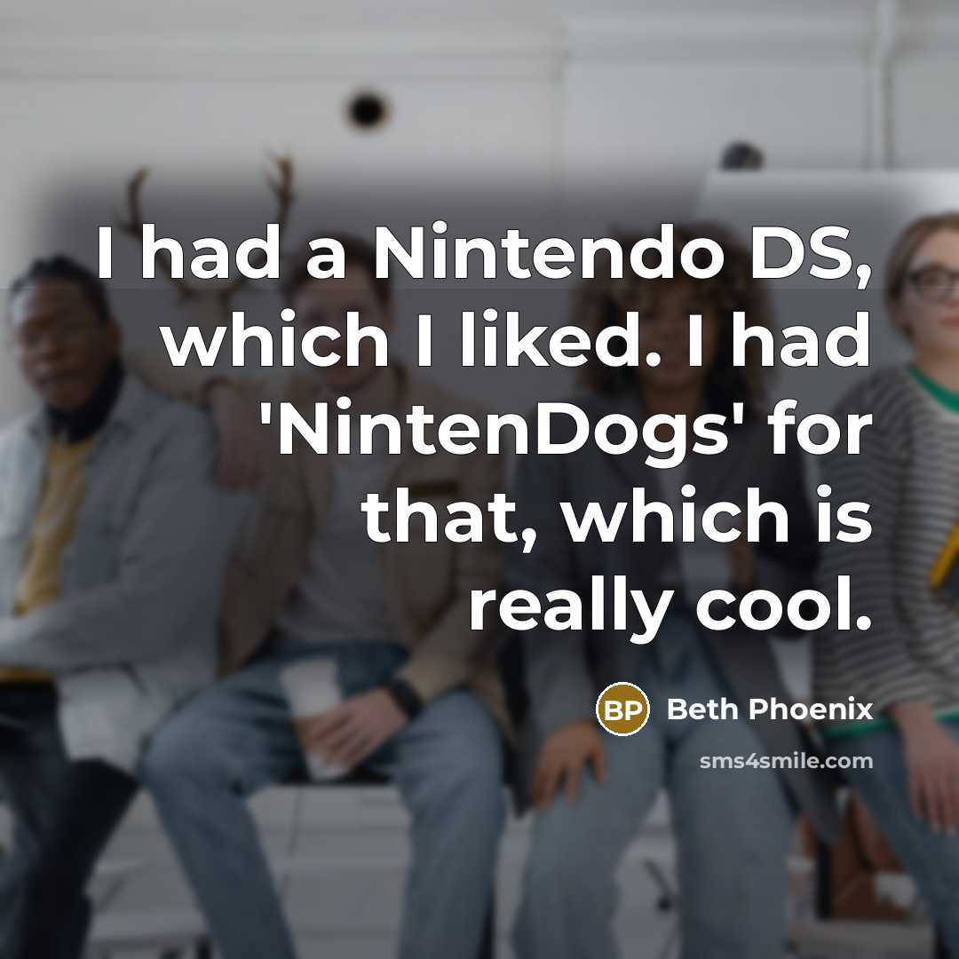 “I had a Nintendo DS, which I liked. I had…” quote by Beth Phoenix