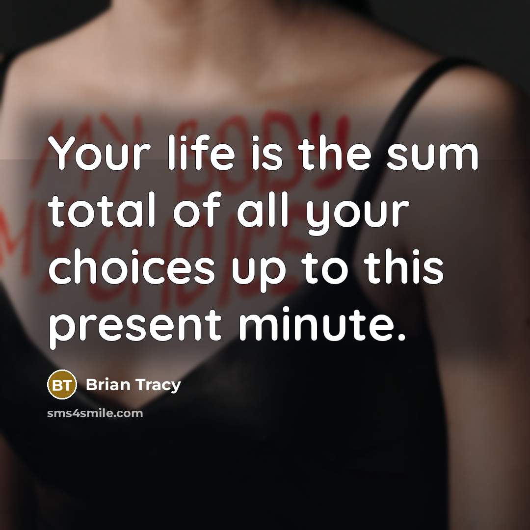 “Your life is the sum total of all your choices…” quote by Brian Tracy