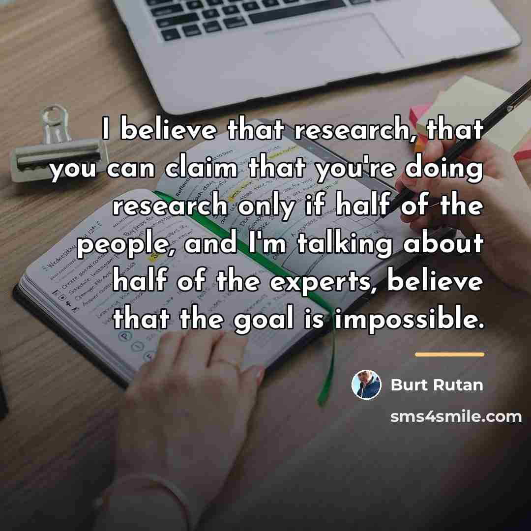 “I believe that research, that you can claim that you're…” quote by Burt Rutan