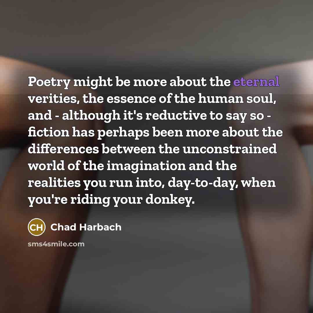 “Poetry might be more about the eternal verities, the essence…” quote by Chad Harbach