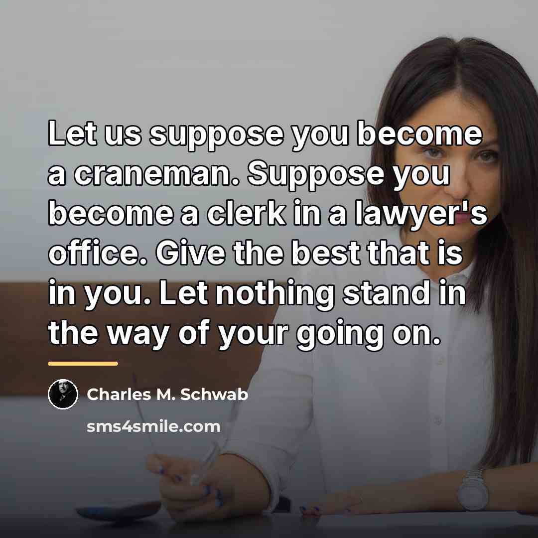 “Let us suppose you become a craneman. Suppose you become…” quote by Charles M. Schwab