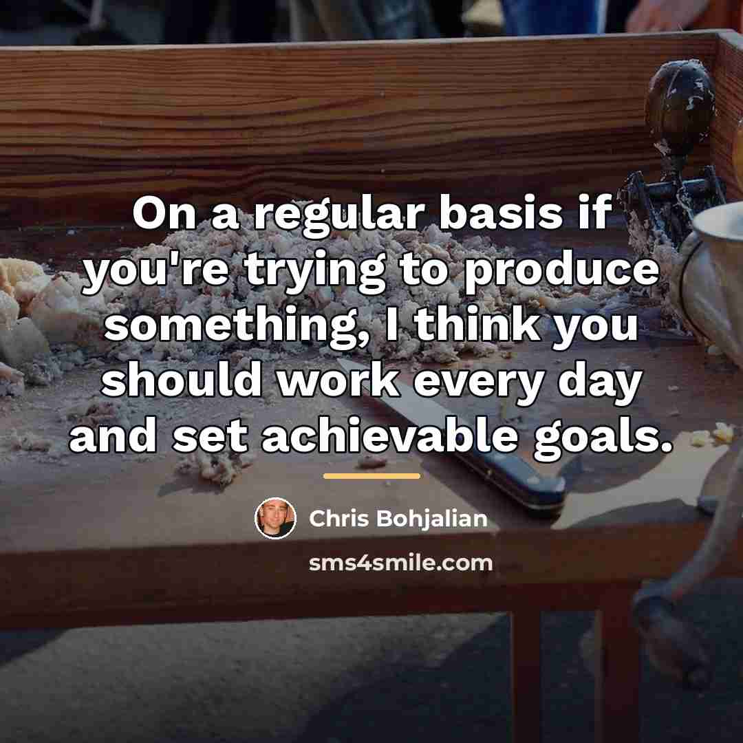 “On a regular basis if you're trying to produce something,…” quote by Chris Bohjalian