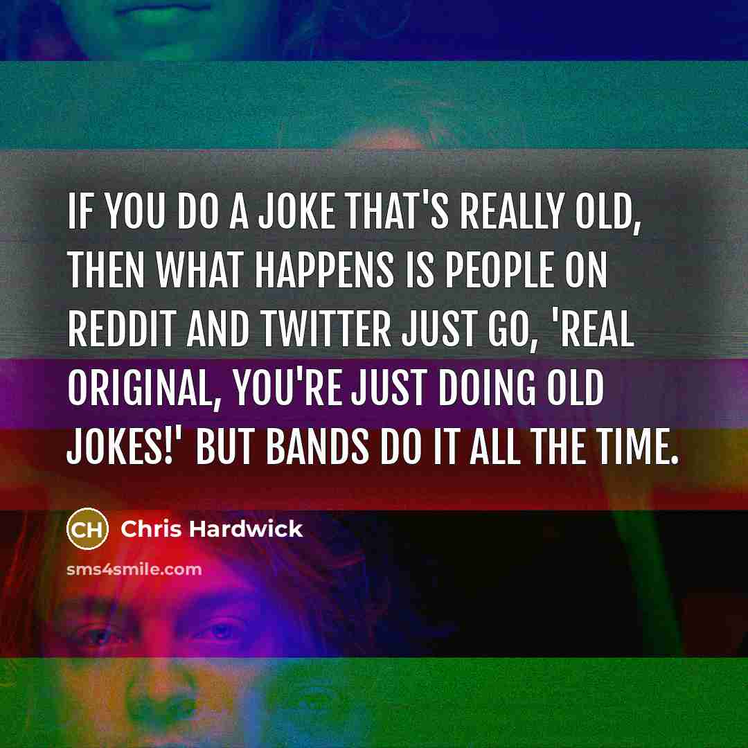 “If you do a joke that's really old, then what…” quote by Chris Hardwick
