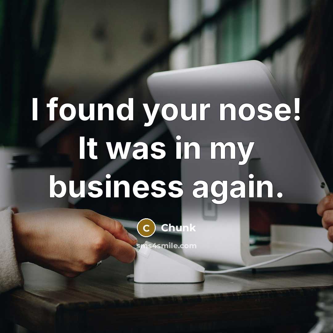 “I found your nose! It was in my business again.” quote by Chunk