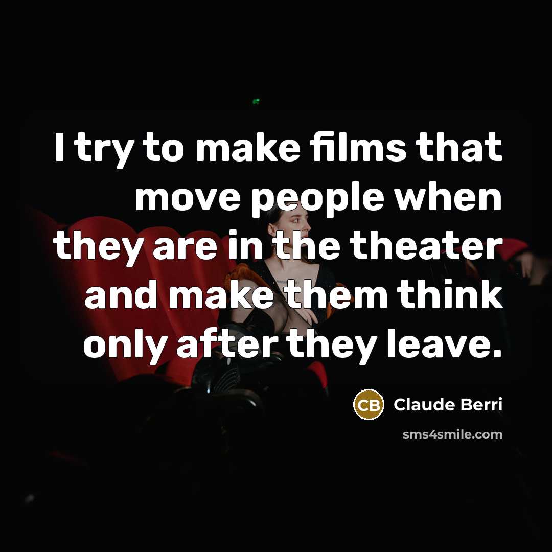 “I try to make films that move people when they are in the theater and make them think only after they leave.” quote by Claude Berri
