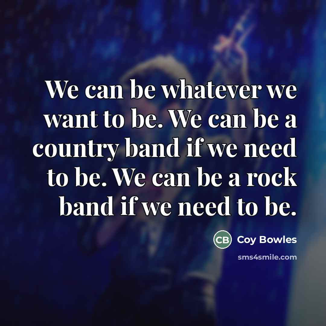 “We can be whatever we want to be. We can…” quote by Coy Bowles
