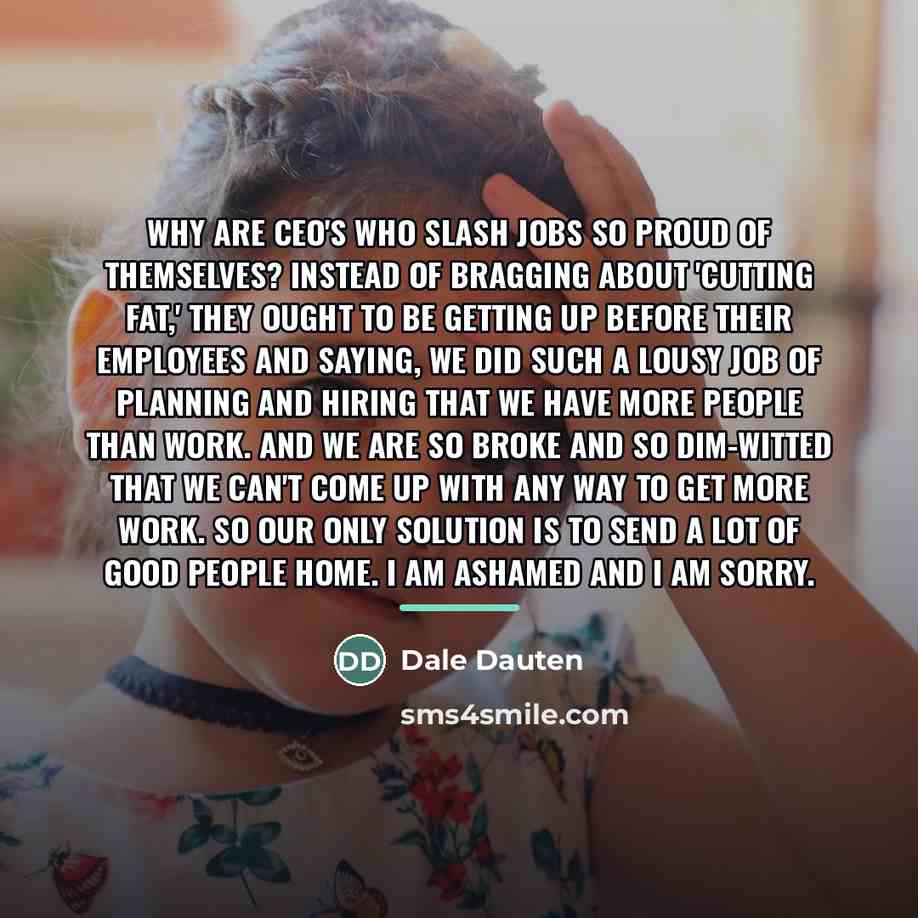 “Why are CEO's who slash jobs so proud of themselves?…” quote by Dale Dauten