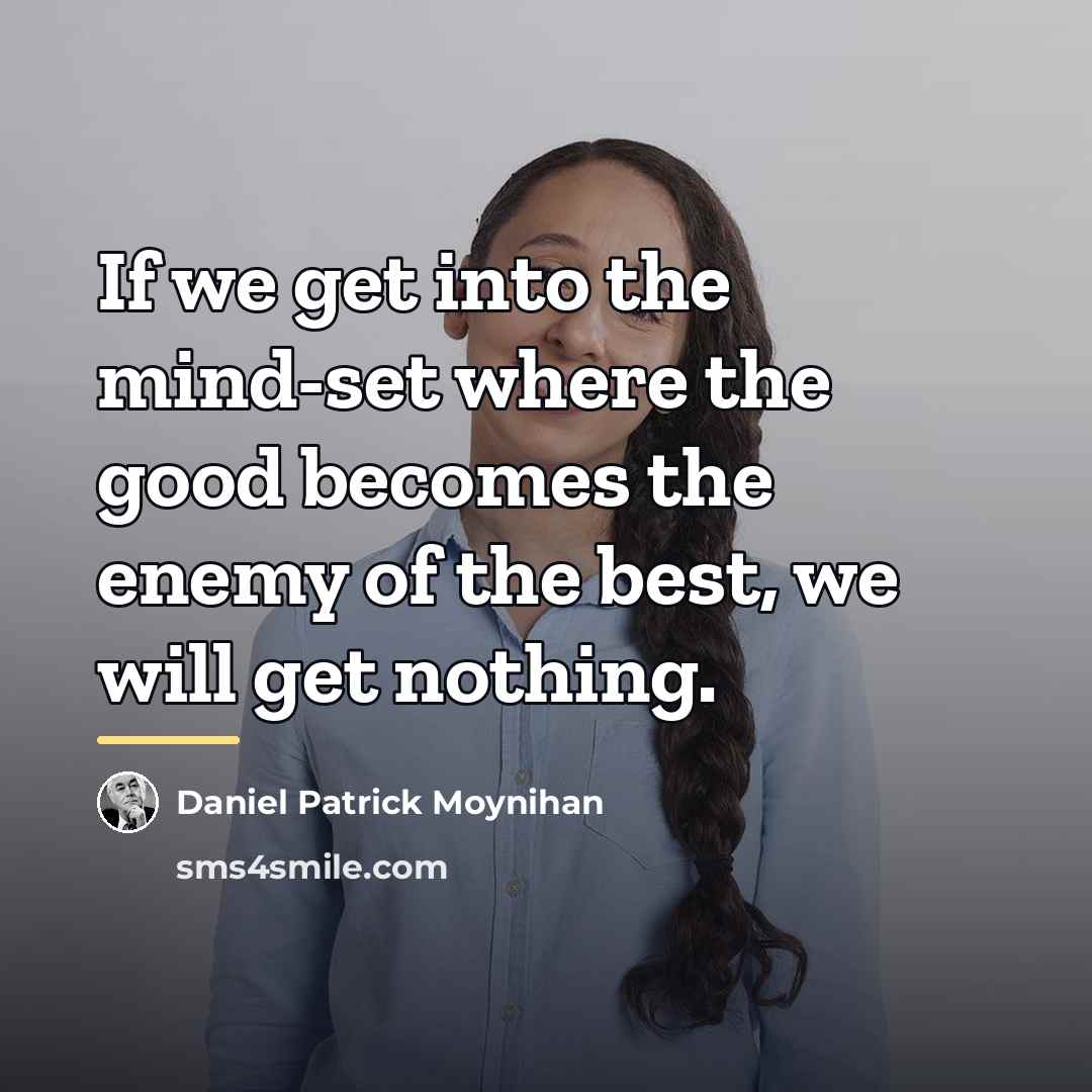 “If we get into the mind-set where the good becomes…” quote by Daniel Patrick Moynihan