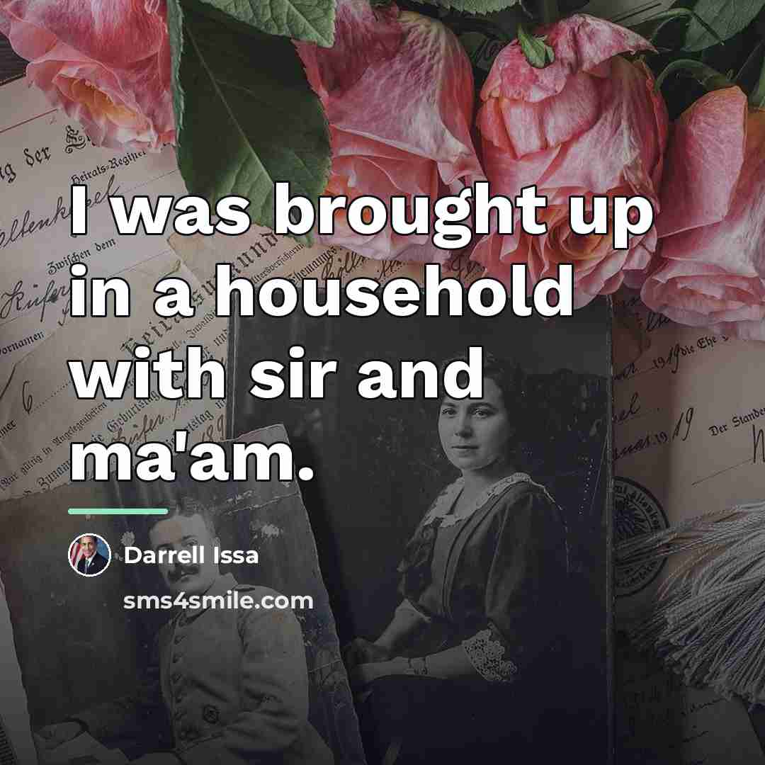 “I was brought up in a household with sir and…” quote by Darrell Issa