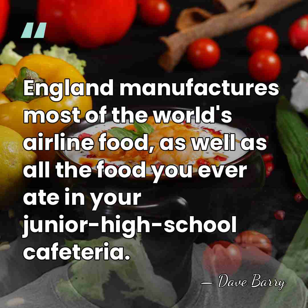 England manufactures most of the world's airline food, as well as all&hellip; - Dave Barry