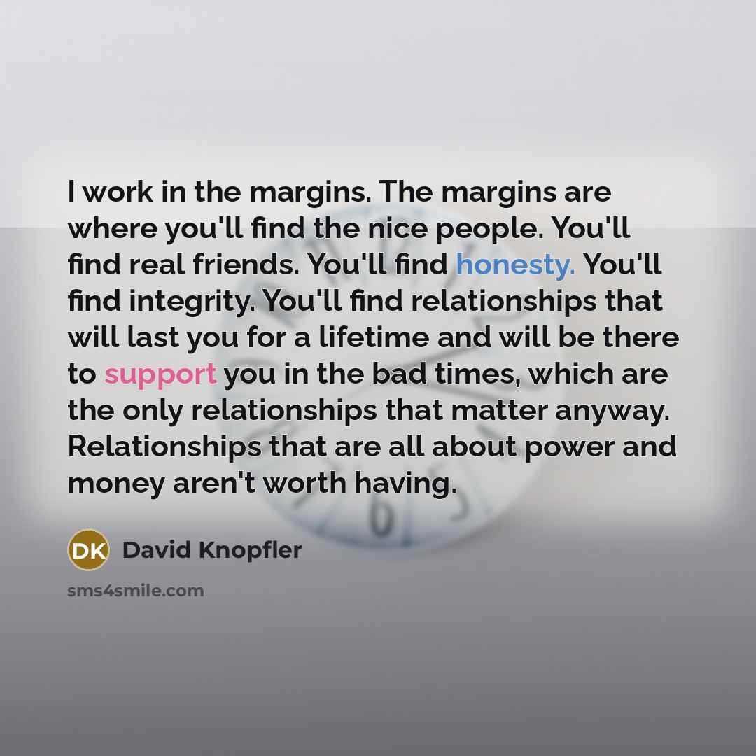 “I work in the margins. The margins are where you'll…” quote by David Knopfler
