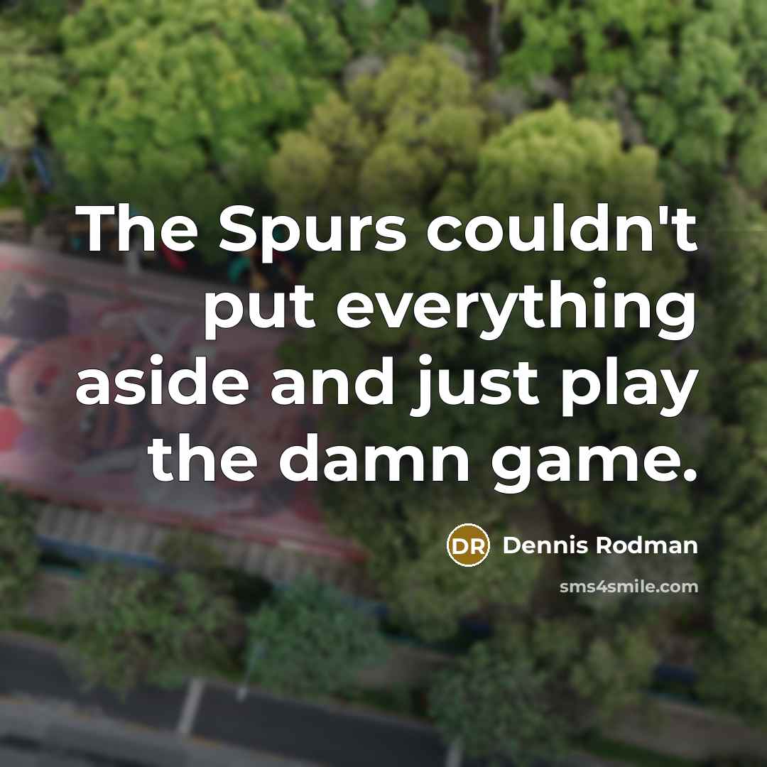 “The Spurs couldn't put everything aside and just play the…” quote by Dennis Rodman