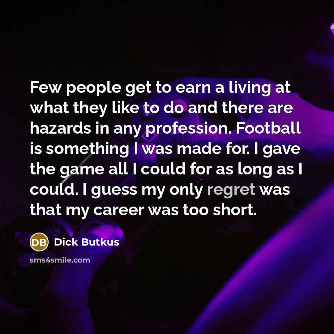 “Few people get to earn a living at what they…” quote by Dick Butkus