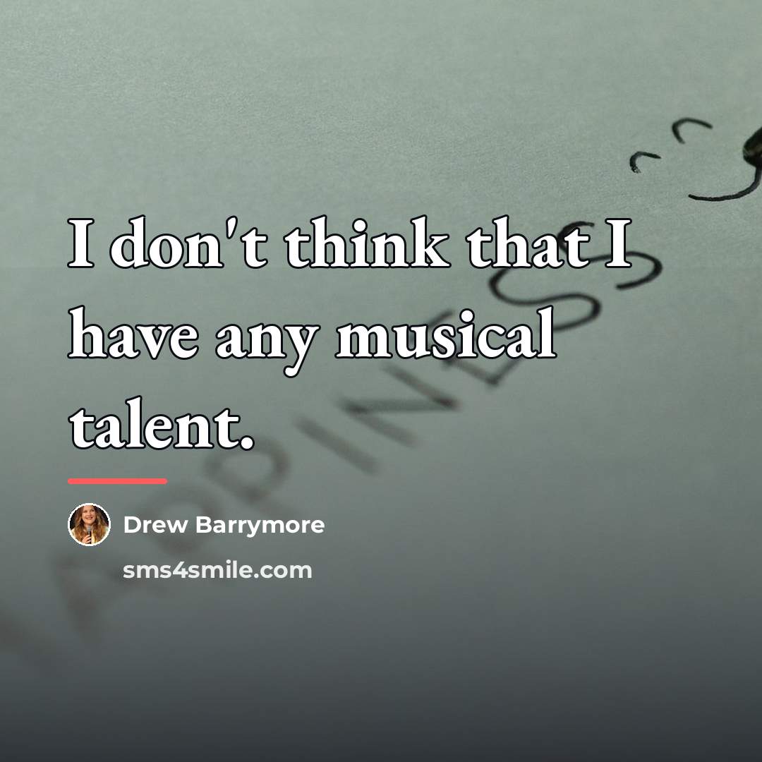 “I don't think that I have any musical talent.…” quote by Drew Barrymore
