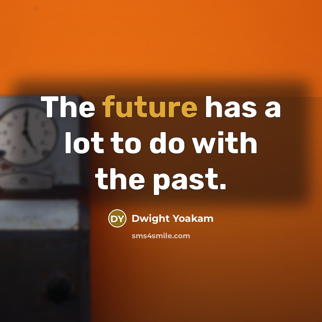 “The future has a lot to do with the past.…” quote by Dwight Yoakam