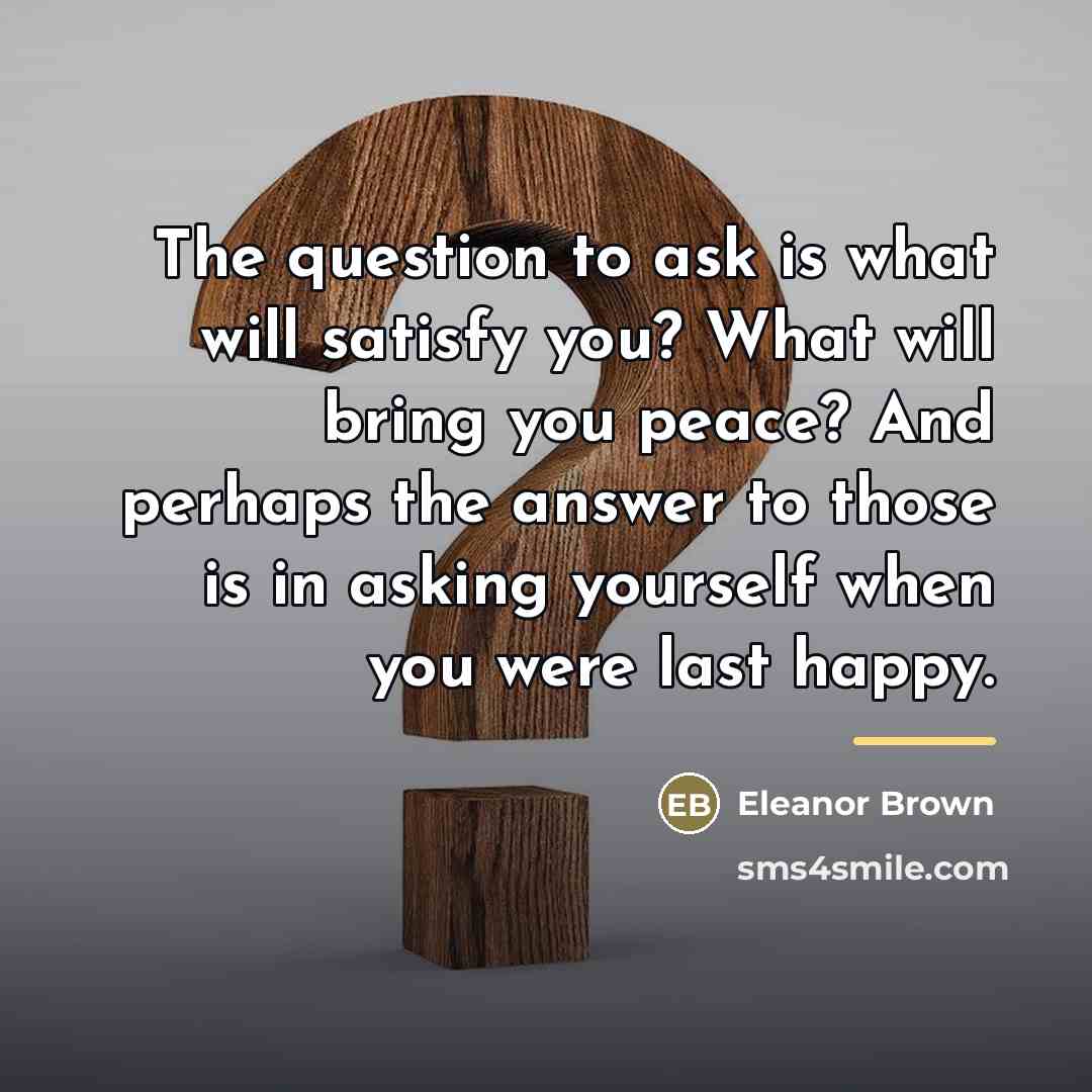 “The question to ask is what will satisfy you? What…” quote by Eleanor Brown