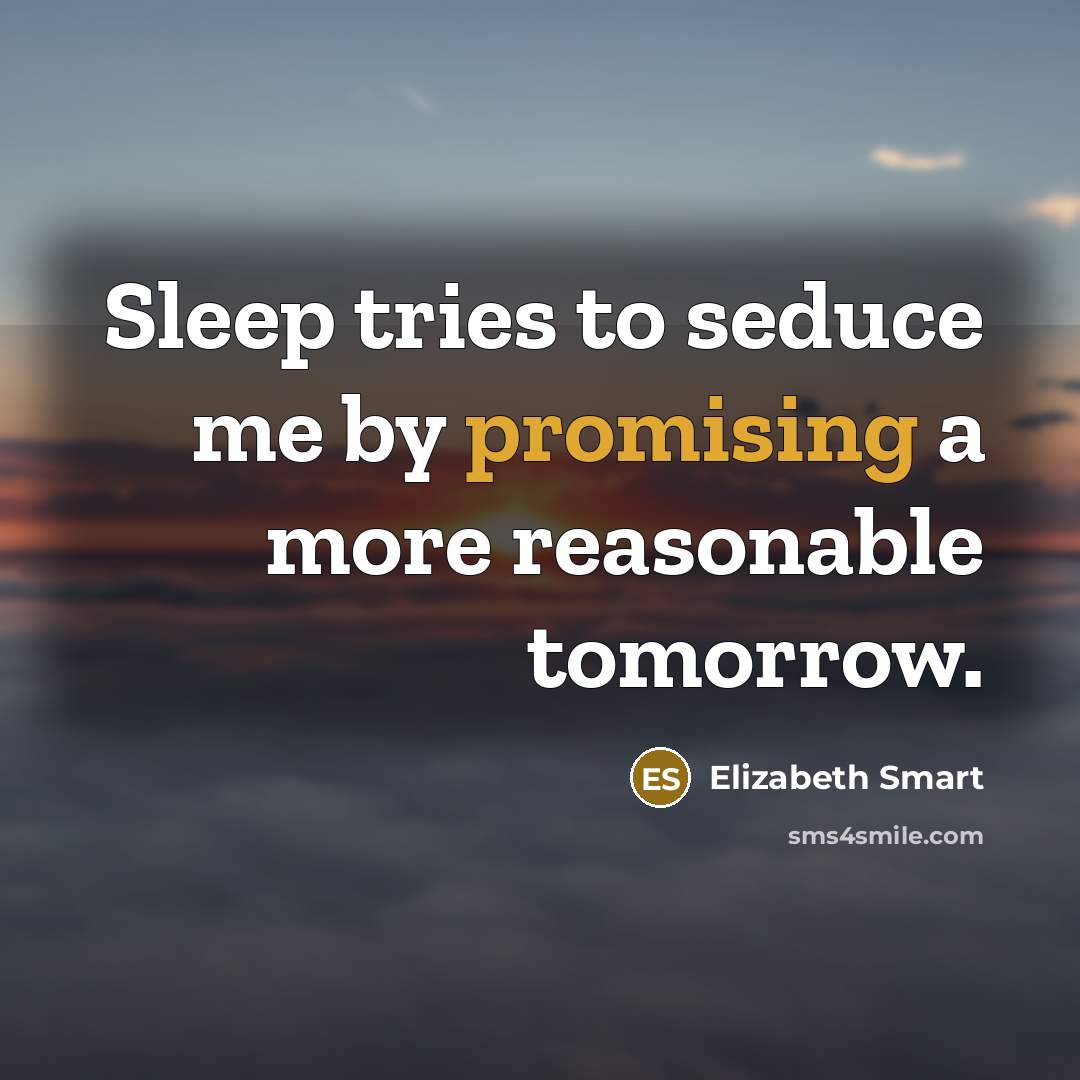 “Sleep tries to seduce me by promising a more reasonable…” quote by Elizabeth Smart