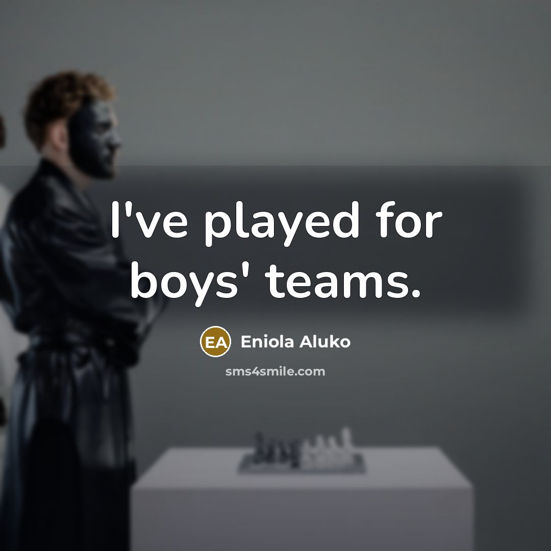 “I've played for boys' teams.…” quote by Eniola Aluko