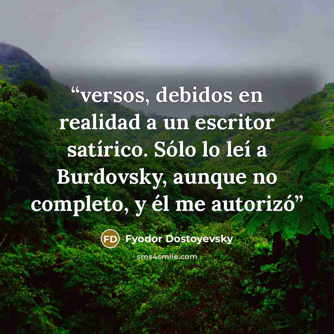 “versos, debidos en realidad a un escritor satírico. Sólo lo leí a Burdovsky, aunque no completo, y él me autorizó” quote by Fyodor Dostoyevsky