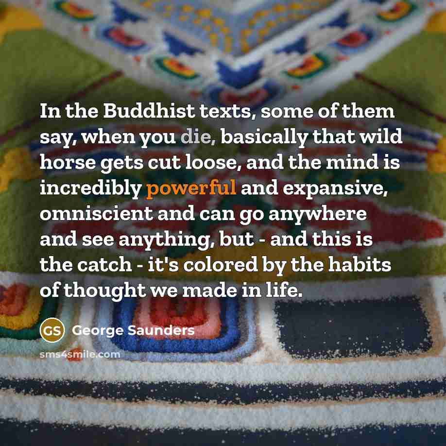 “In the Buddhist texts, some of them say, when you…” quote by George Saunders