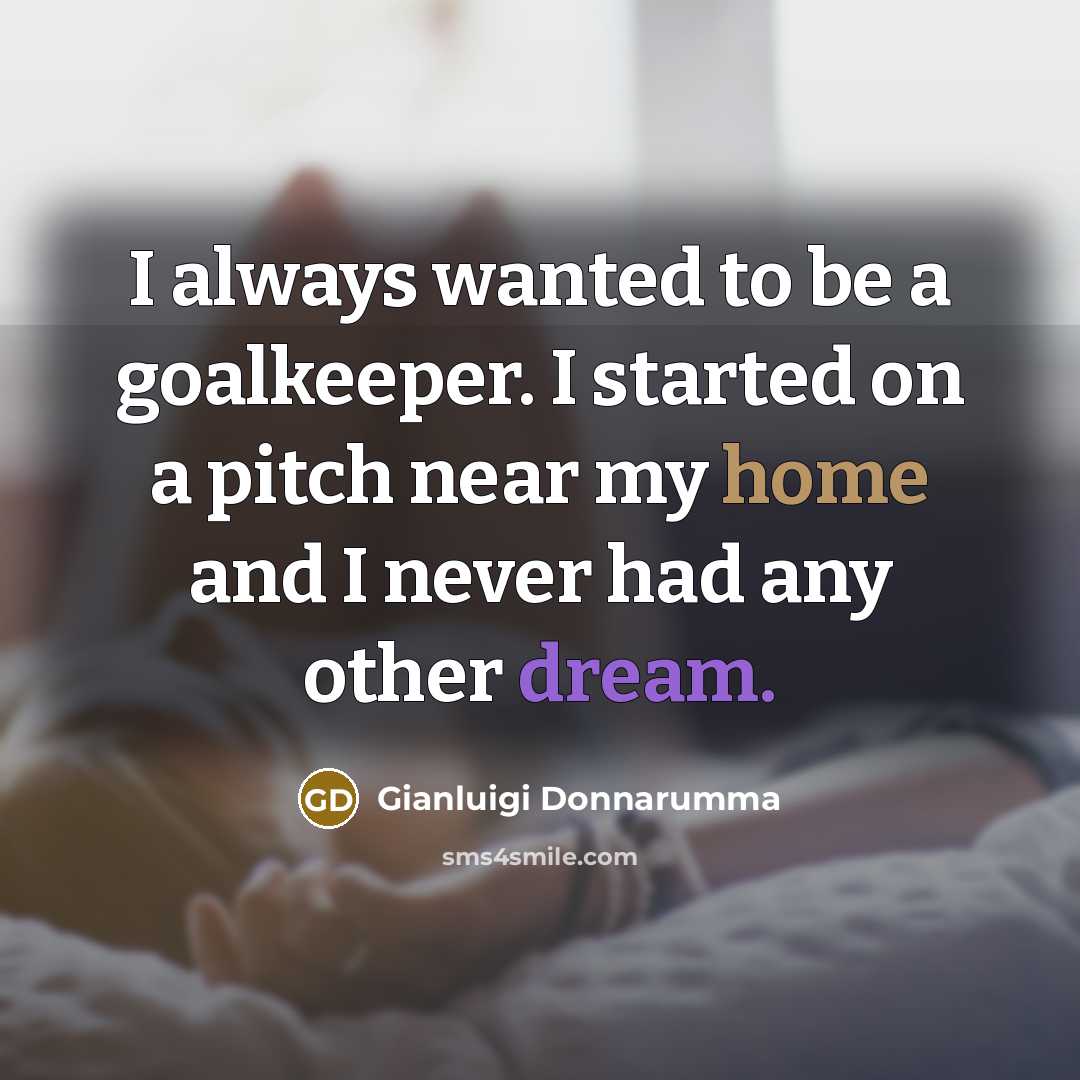 “I always wanted to be a goalkeeper. I started on…” quote by Gianluigi Donnarumma