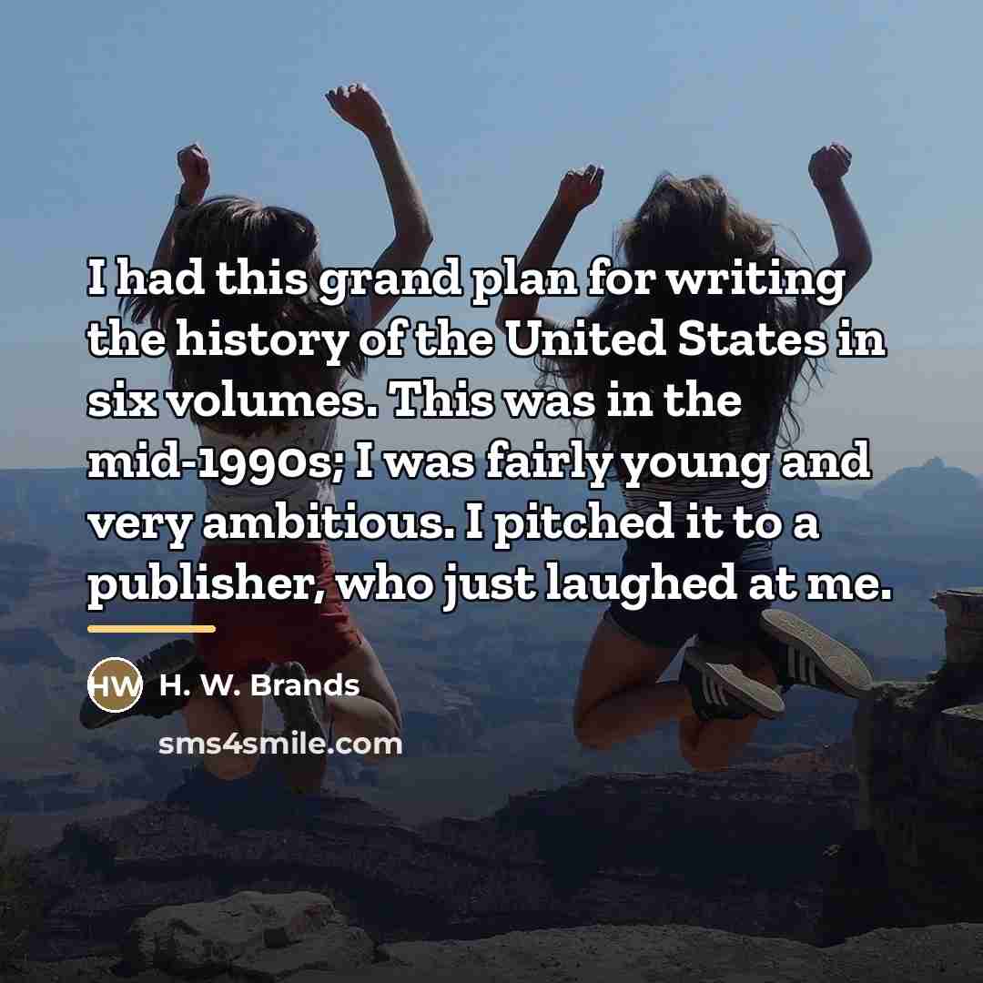 “I had this grand plan for writing the history of…” quote by H. W. Brands
