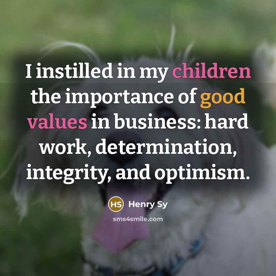 “I instilled in my children the importance of good values…” quote by Henry Sy
