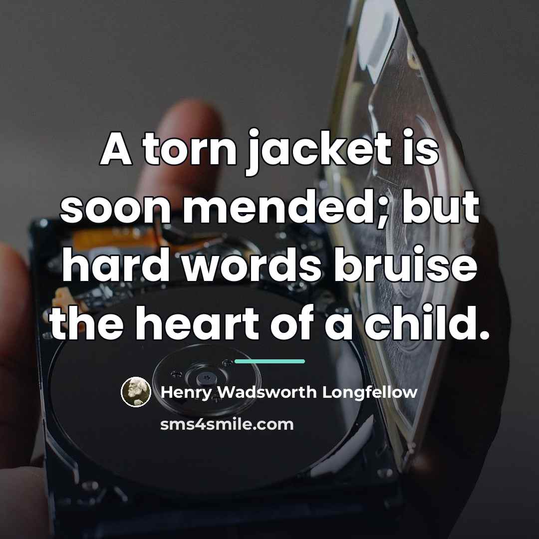 “A torn jacket is soon mended; but hard words bruise…” quote by Henry Wadsworth Longfellow