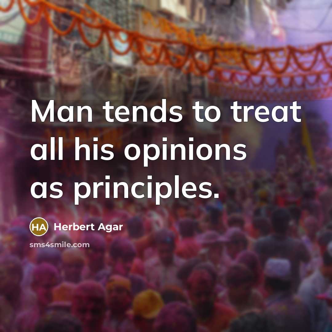 “Man tends to treat all his opinions as principles.…” quote by Herbert Agar