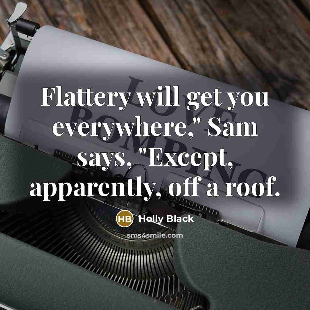 “Flattery will get you everywhere," Sam says, "Except, apparently, off…” quote by Holly Black