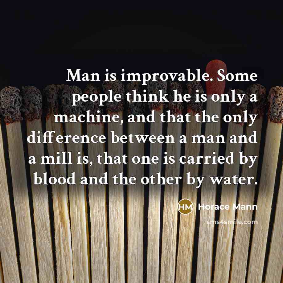 “Man is improvable. Some people think he is only a…” quote by Horace Mann