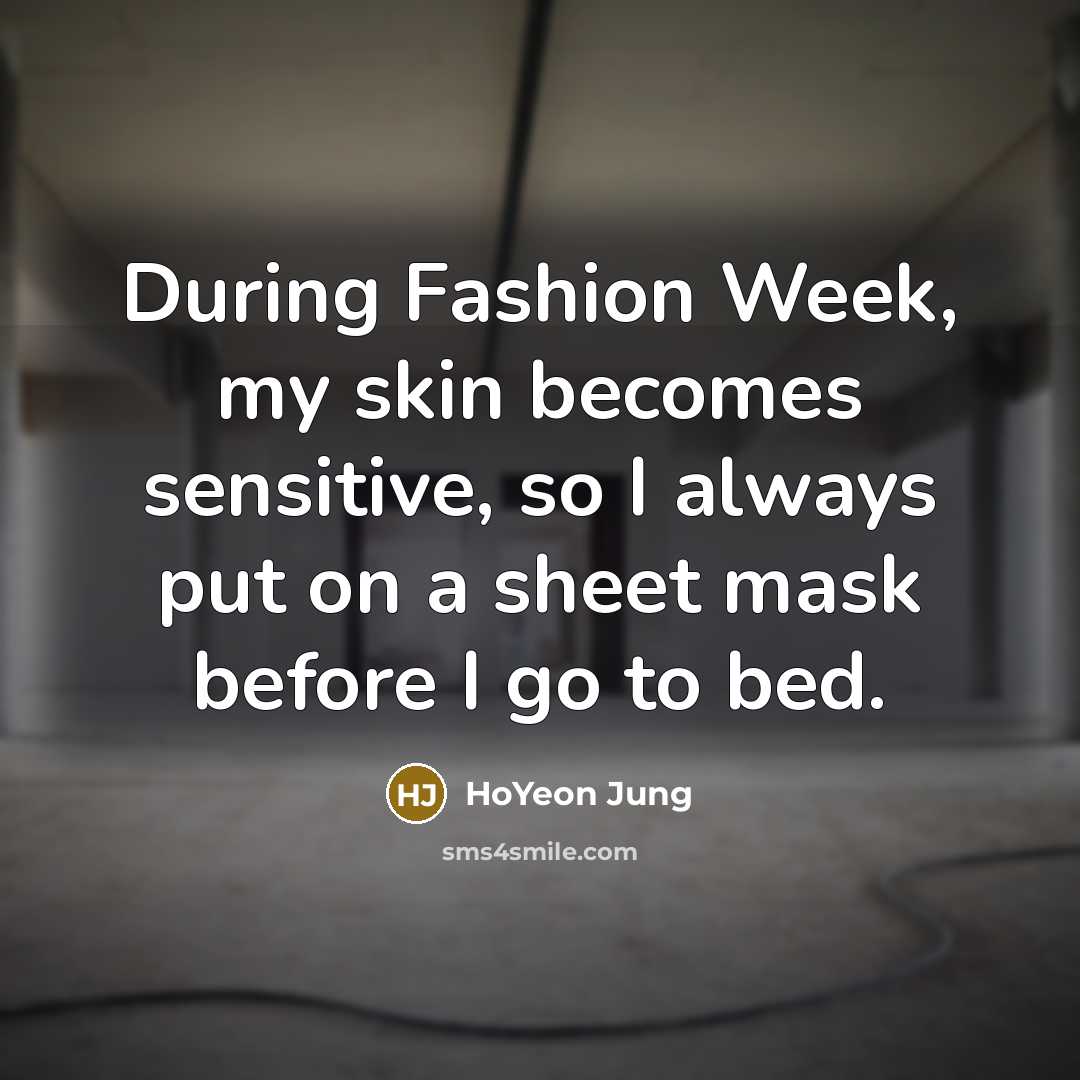 “During Fashion Week, my skin becomes sensitive, so I always…” quote by HoYeon Jung