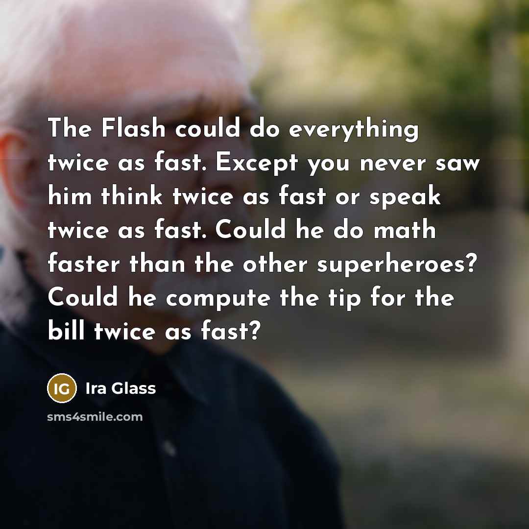 “The Flash could do everything twice as fast. Except you…” quote by Ira Glass