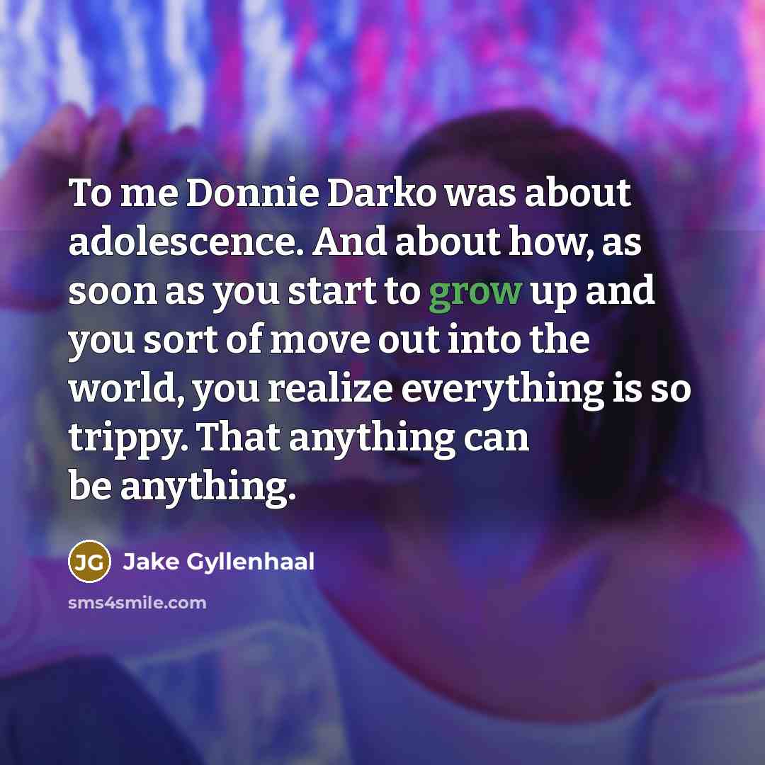 “To me Donnie Darko was about adolescence. And about how,…” quote by Jake Gyllenhaal