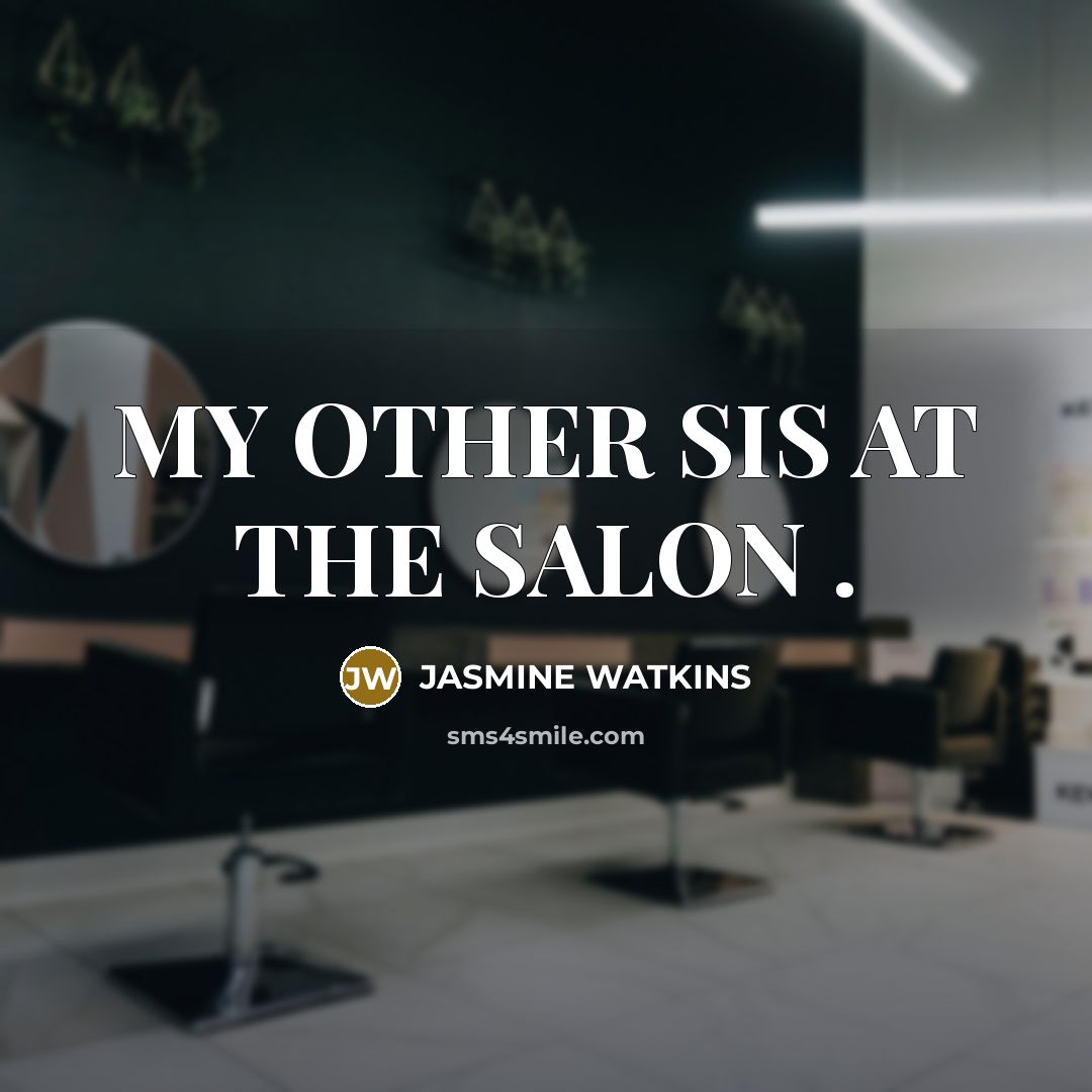 “MY OTHER SIS AT THE SALON .…” quote by JASMIne Watkins
