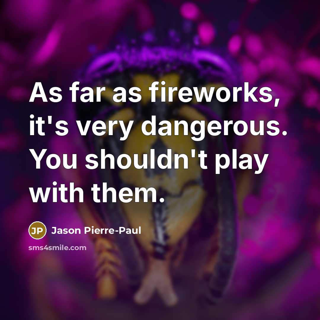 “As far as fireworks, it's very dangerous. You shouldn't play…” quote by Jason Pierre-Paul