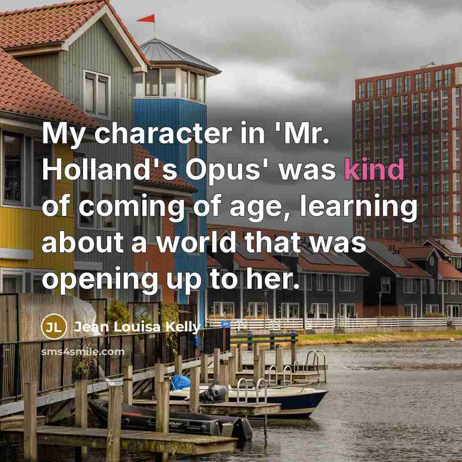 “My character in 'Mr. Holland's Opus' was kind of coming…” quote by Jean Louisa Kelly