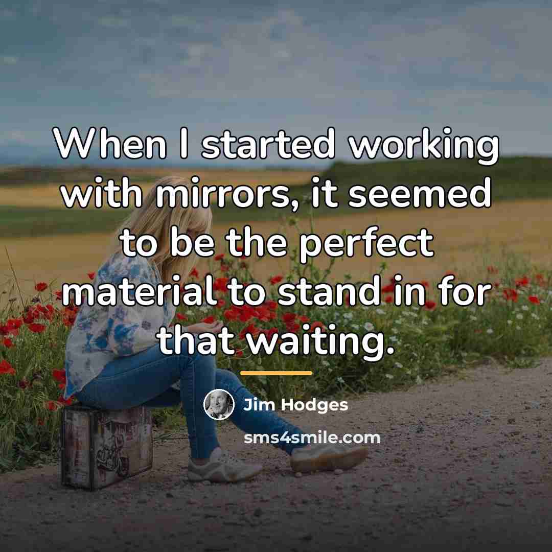 “When I started working with mirrors, it seemed to be…” quote by Jim Hodges